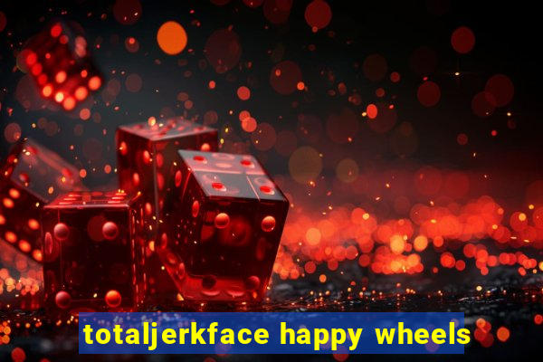 totaljerkface happy wheels